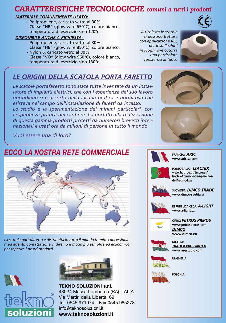 temperatura di esercizio sino 130 c LE ORIGINI DELLA SCATOLA PORTA FARETTO A richiesta le scatole si possono trattare con applicazione REI, per installazioni in luoghi ove occorra una particolare