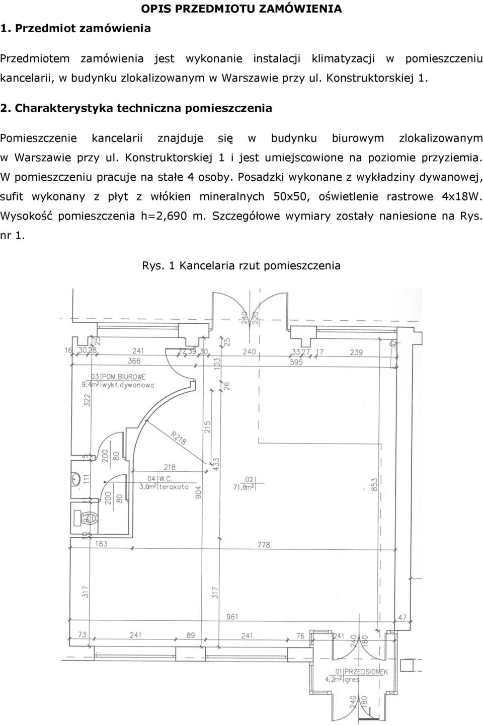 Charakterystyka techniczna pomieszczenia Pomieszczenie kancelarii znajduje się w budynku biurowym zlokalizowanym w Warszawie przy ul.