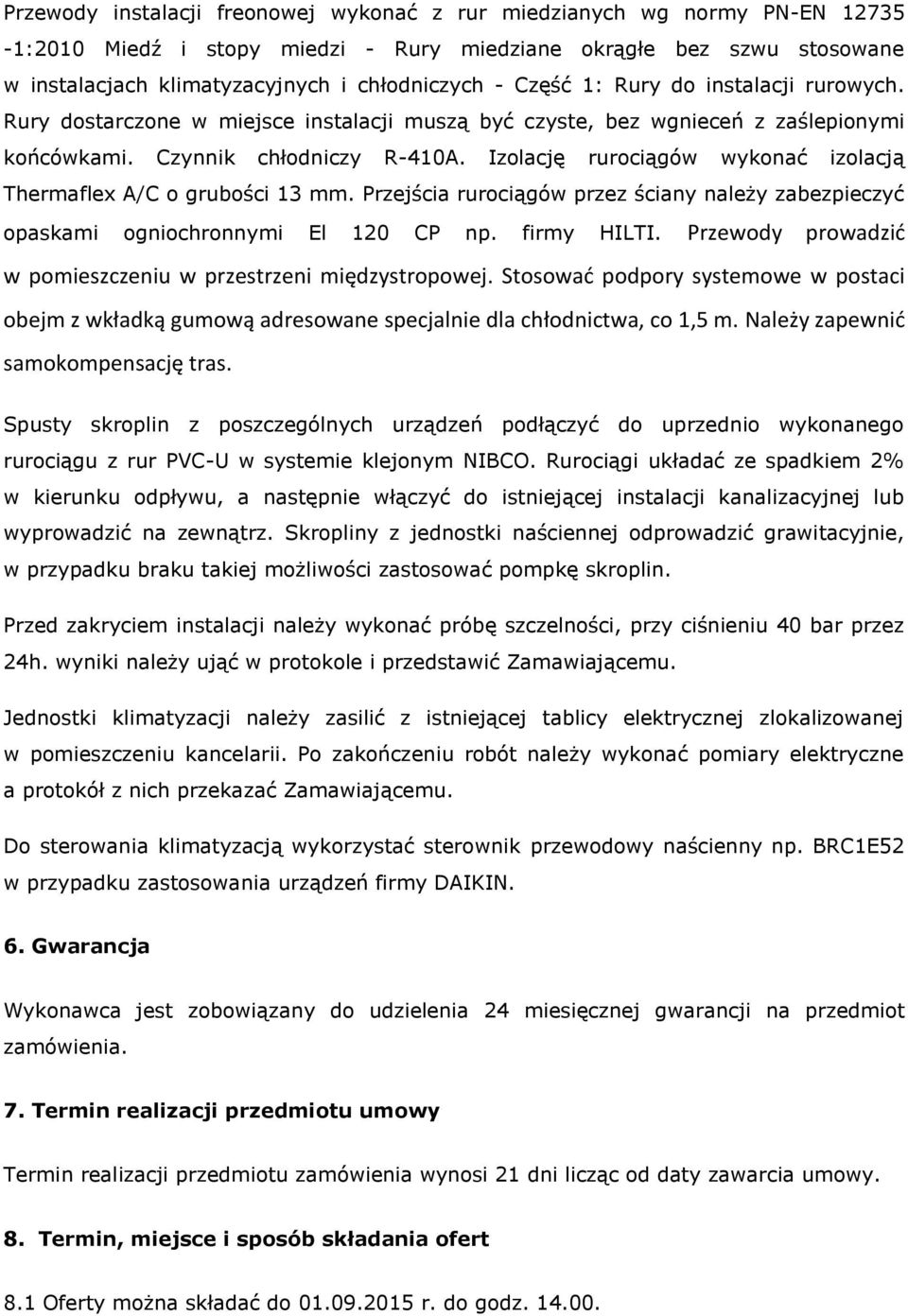 Izolację rurociągów wykonać izolacją Thermaflex A/C o grubości 13 mm. Przejścia rurociągów przez ściany należy zabezpieczyć opaskami ogniochronnymi El 120 CP np. firmy HILTI.