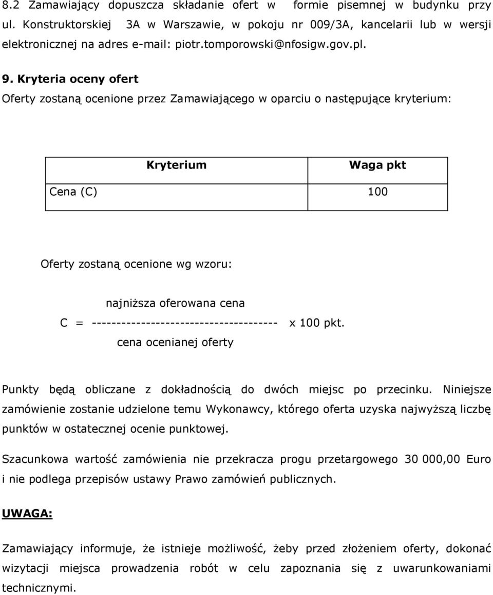 Kryteria oceny ofert Oferty zostaną ocenione przez Zamawiającego w oparciu o następujące kryterium: Kryterium Waga pkt Cena (C) 100 Oferty zostaną ocenione wg wzoru: najniższa oferowana cena C =