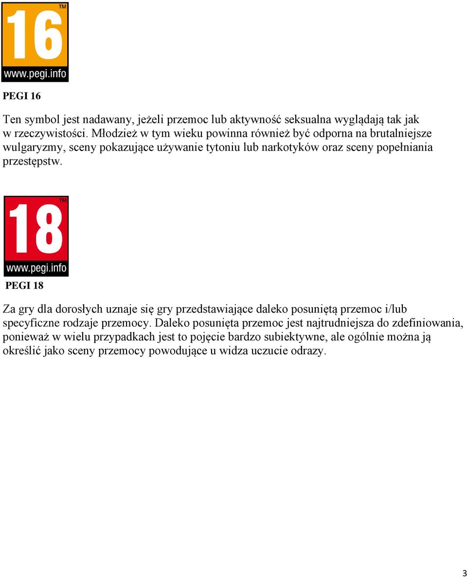 przestępstw. PEGI 18 Za gry dla dorosłych uznaje się gry przedstawiające daleko posuniętą przemoc i/lub specyficzne rodzaje przemocy.