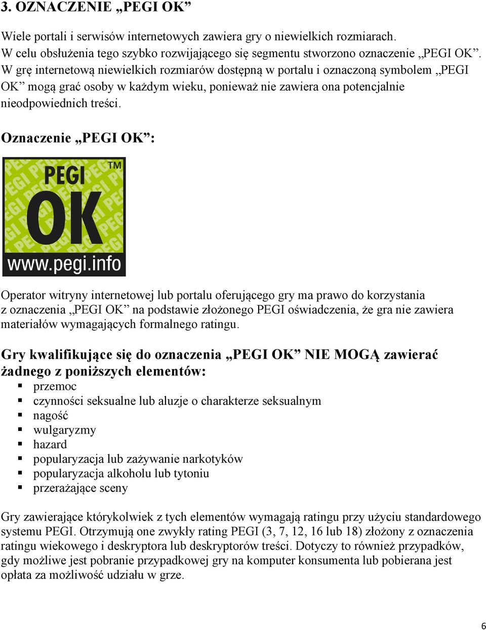 Oznaczenie PEGI OK : Operator witryny internetowej lub portalu oferującego gry ma prawo do korzystania z oznaczenia PEGI OK na podstawie złożonego PEGI oświadczenia, że gra nie zawiera materiałów