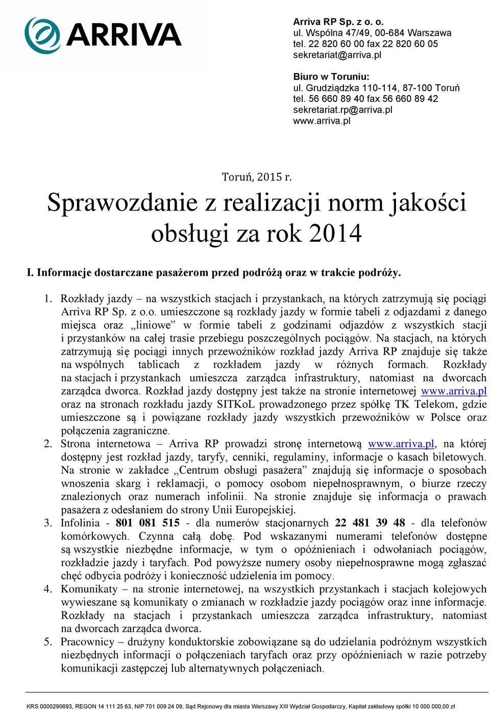 Informacje dostarczane pasażerom przed podróżą oraz w trakcie podróży. 1. Rozkłady jazdy na wszystkich stacjach i przystankach, na których zatrzymują się pociągi Arriva RP Sp. z o.o. umieszczone są