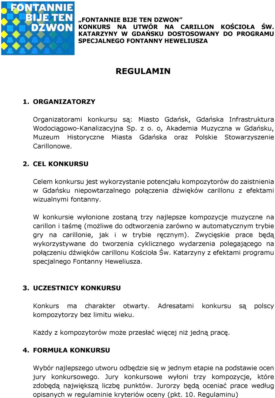 CEL KONKURSU Celem konkursu jest wykorzystanie potencjału kompozytorów do zaistnienia w Gdańsku niepowtarzalnego połączenia dźwięków carillonu z efektami wizualnymi fontanny.