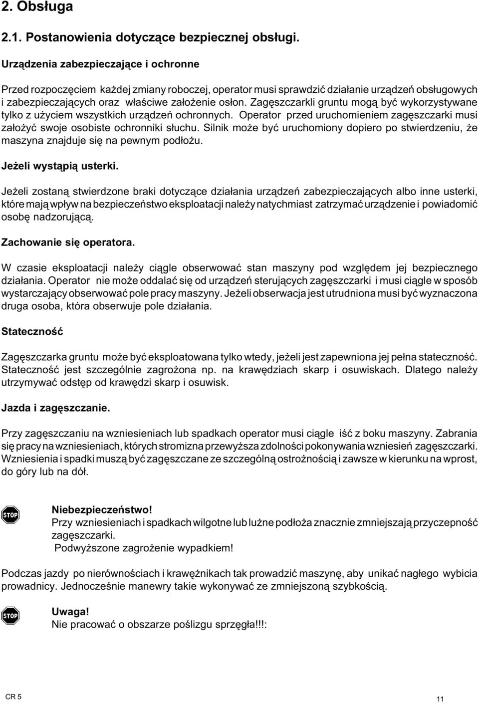 Zagêszczarkli gruntu mog¹ byæ wykorzystywane tylko z u yciem wszystkich urz¹dzeñ ochronnych. Operator przed uruchomieniem zagêszczarki musi za³o yæ swoje osobiste ochronniki s³uchu.