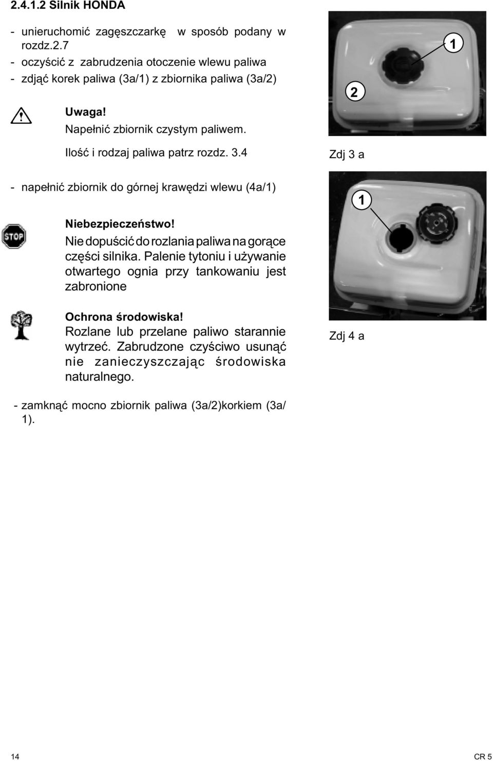 Iloœæ i rodzaj paliwa patrz rozdz. 3.4 Zdj 3 a - nape³niæ zbiornik do górnej krawêdzi wlewu (4a/) Niebezpieczeñstwo!