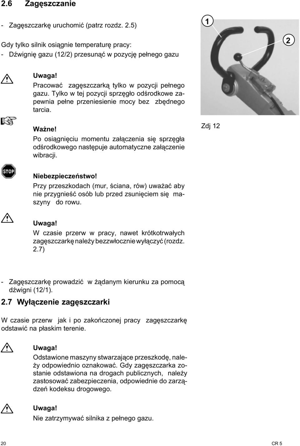 Tylko w tej pozycji sprzêg³o odœrodkowe zapewnia pe³ne przeniesienie mocy bez zbêdnego tarcia. Wa ne!