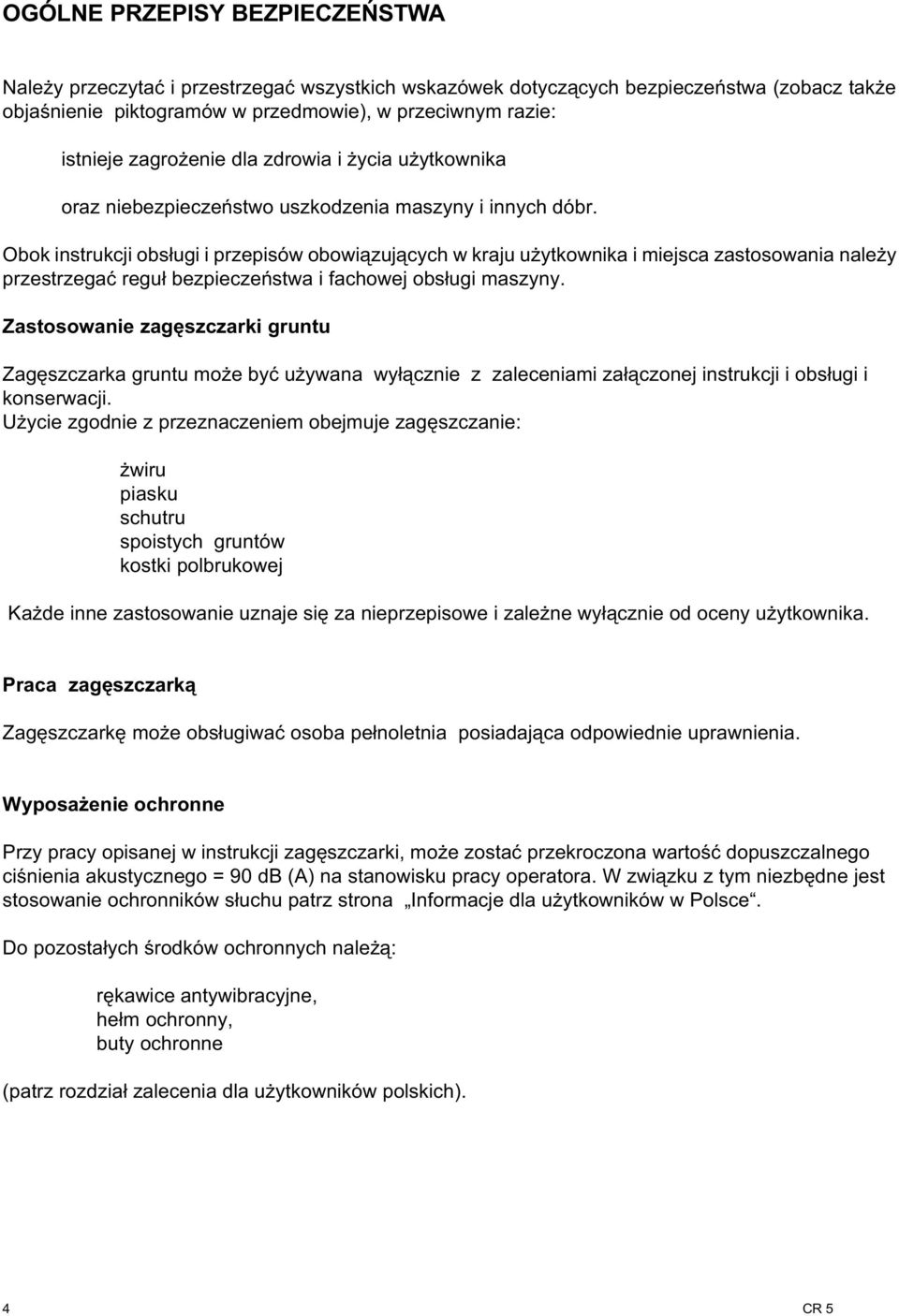 Obok instrukcji obs³ugi i przepisów obowi¹zuj¹cych w kraju u ytkownika i miejsca zastosowania nale y przestrzegaæ regu³ bezpieczeñstwa i fachowej obs³ugi maszyny.