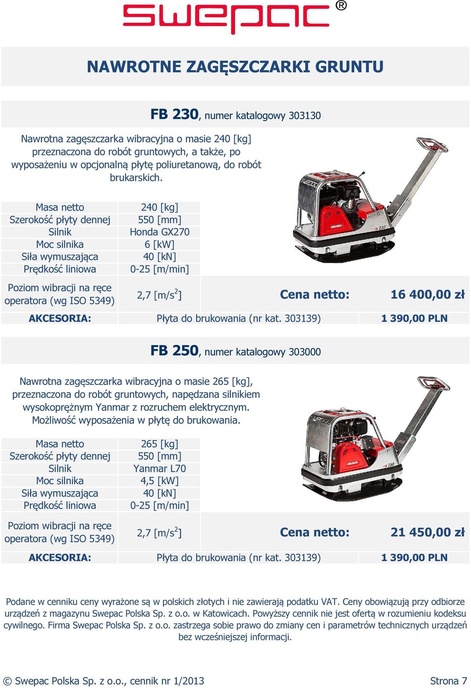 303139) 1 390,00 PLN FB 250, numer katalogowy 303000 Nawrotna zagęszczarka wibracyjna o masie 265 [kg], przeznaczona do robót gruntowych, napędzana silnikiem wysokoprężnym Yanmar z