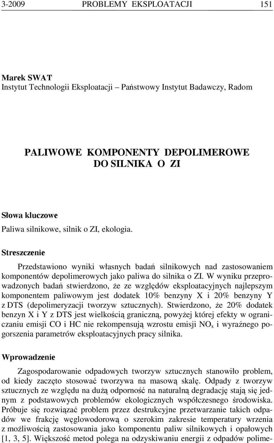 W wyniku przeprowadzonych badań wierdzono, że ze względów eksploatacyjnych najlepszym komponentem paliwowym je dodatek 10% benzyny X i 0% benzyny Y z DTS (depolimeryzacji tworzyw sztucznych).