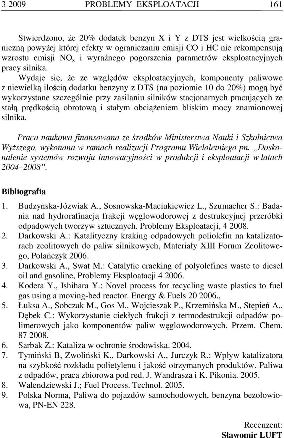 Wydaje się, że ze względów eksploatacyjnych, komponenty paliwowe z niewielką ilością dodatku benzyny z DTS (na poziomie 10 do 0%) mogą być wykorzyane szczególnie przy zasilaniu silników acjonarnych