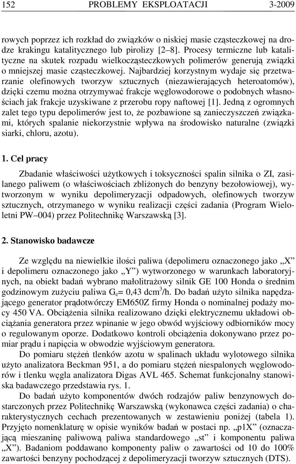 Najbardziej korzynym wydaje się przetwarzanie olefinowych tworzyw sztucznych (niezawierających heteroatomów), dzięki czemu można otrzymywać frakcje węglowodorowe o podobnych własnościach jak frakcje