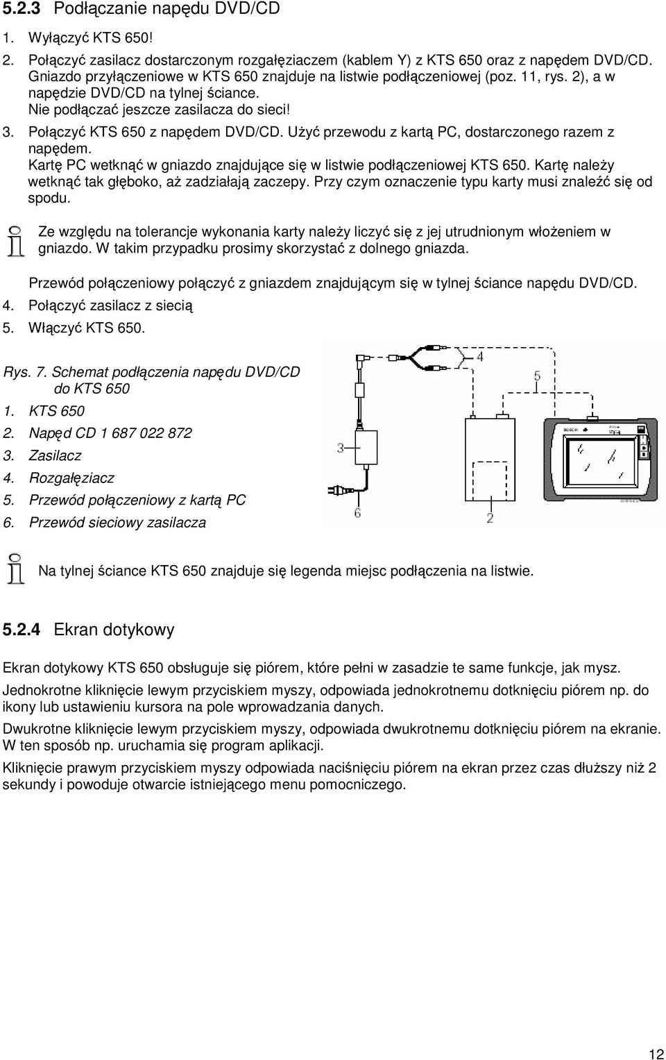 Połączyć KTS 650 z napędem DVD/CD. UŜyć przewodu z kartą PC, dostarczonego razem z napędem. Kartę PC wetknąć w gniazdo znajdujące się w listwie podłączeniowej KTS 650.