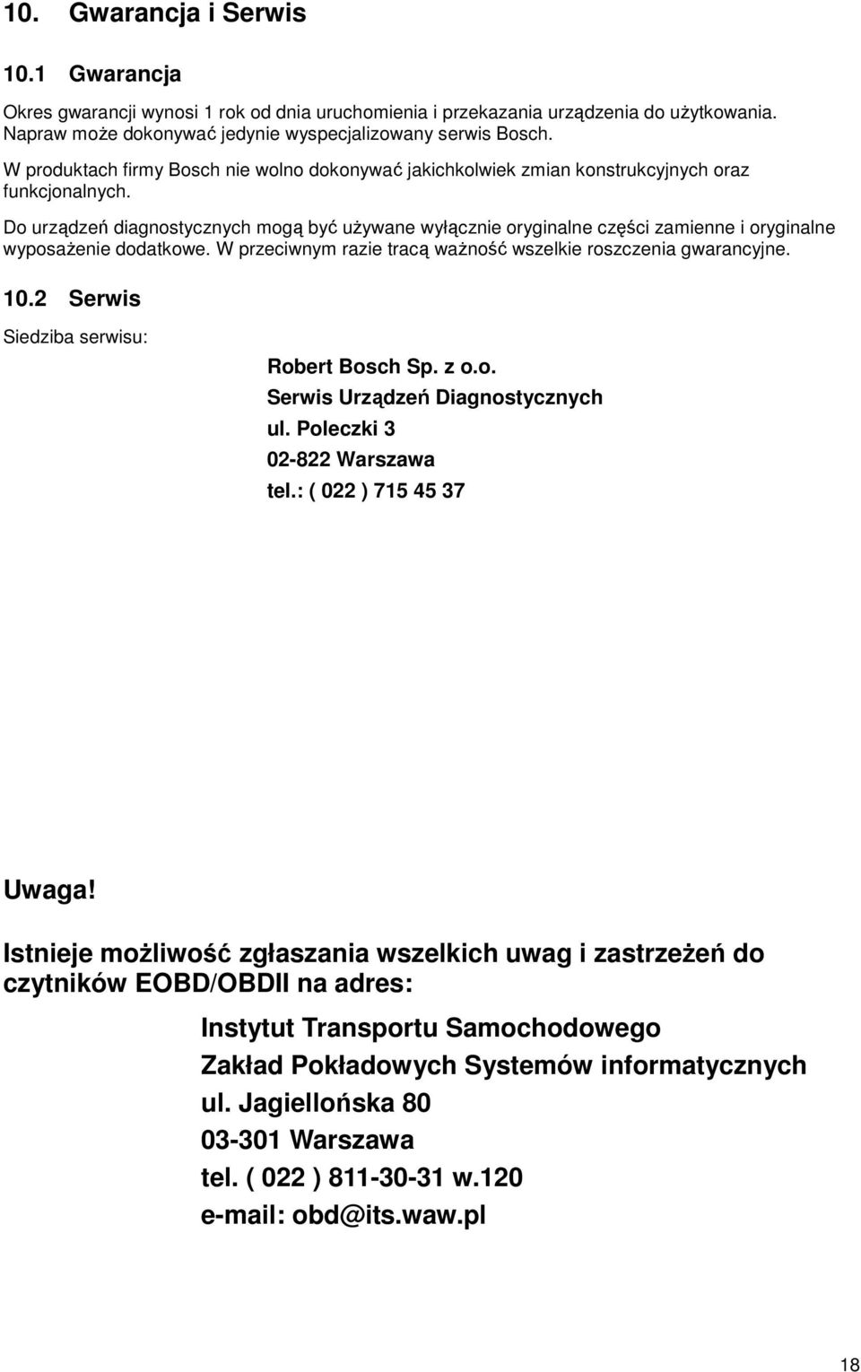 Do urządzeń diagnostycznych mogą być uŝywane wyłącznie oryginalne części zamienne i oryginalne wyposaŝenie dodatkowe. W przeciwnym razie tracą waŝność wszelkie roszczenia gwarancyjne. 10.