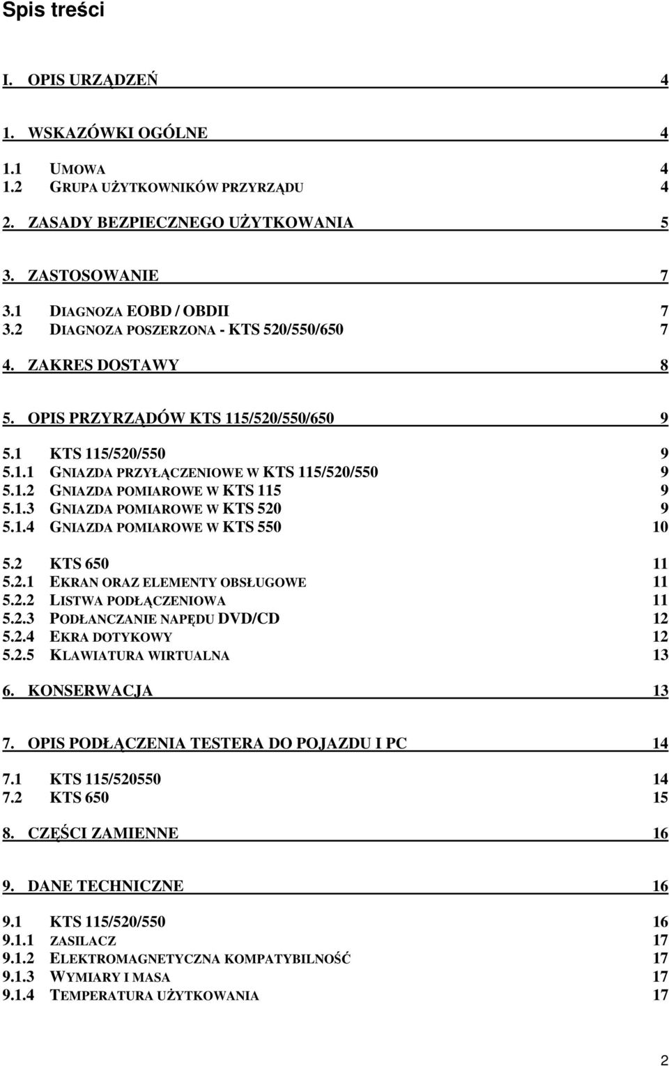 1.3 GNIAZDA POMIAROWE W KTS 520 9 5.1.4 GNIAZDA POMIAROWE W KTS 550 10 5.2 KTS 650 11 5.2.1 EKRAN ORAZ ELEMENTY OBSŁUGOWE 11 5.2.2 LISTWA PODŁĄCZENIOWA 11 5.2.3 PODŁANCZANIE NAPĘDU DVD/CD 12 5.2.4 EKRA DOTYKOWY 12 5.