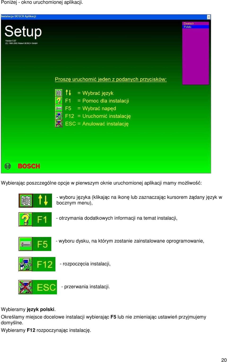 kursorem Ŝądany język w bocznym menu), - otrzymania dodatkowych informacji na temat instalacji, - wyboru dysku, na którym zostanie