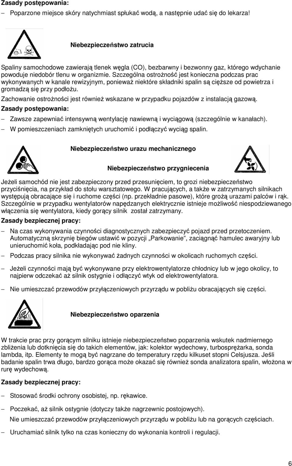 Szczególna ostroŝność jest konieczna podczas prac wykonywanych w kanale rewizyjnym, poniewaŝ niektóre składniki spalin są cięŝsze od powietrza i gromadzą się przy podłoŝu.