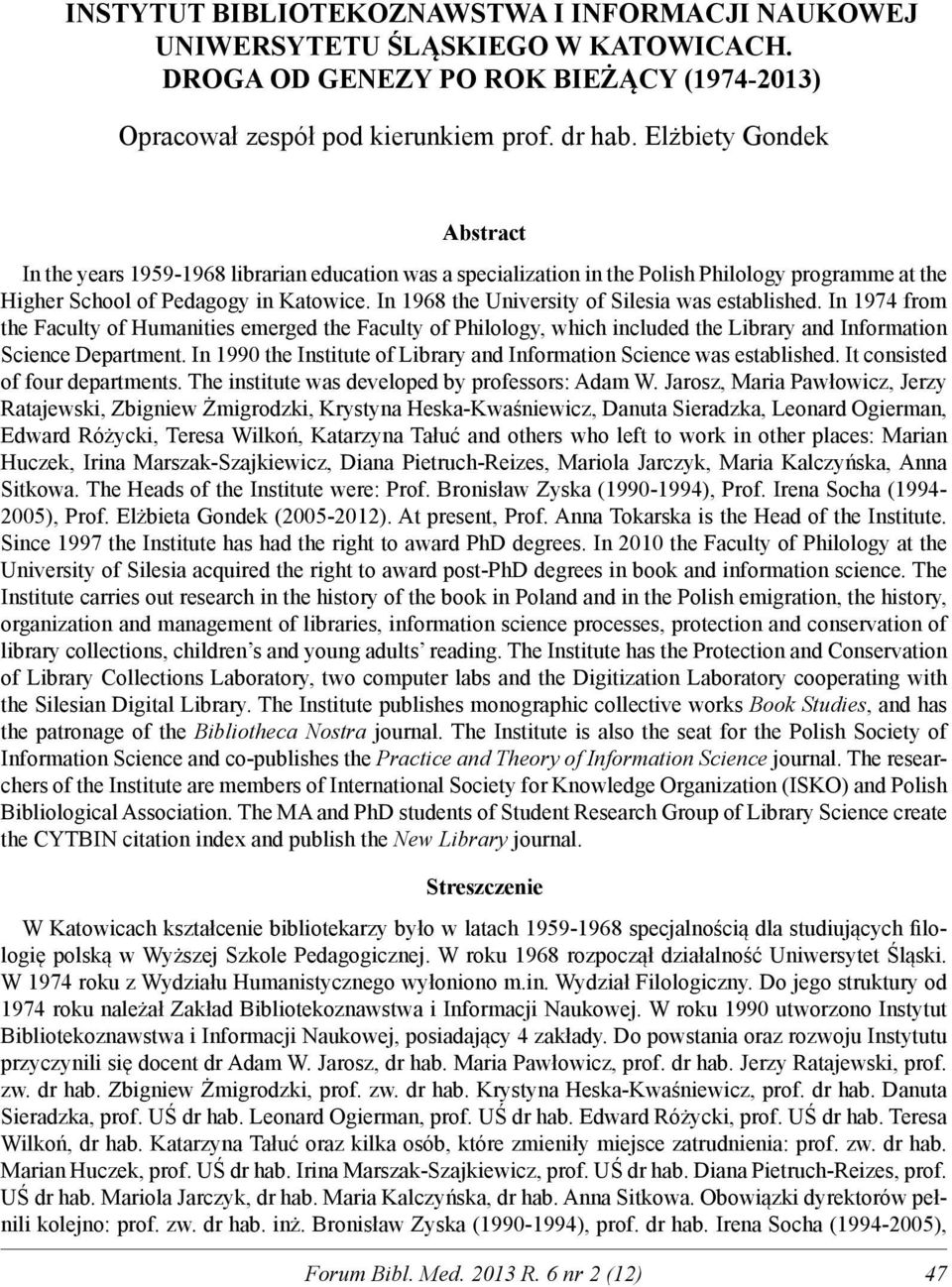 In 1968 the University of Silesia was established. In 1974 from the Faculty of Humanities emerged the Faculty of Philology, which included the Library and Information Science Department.