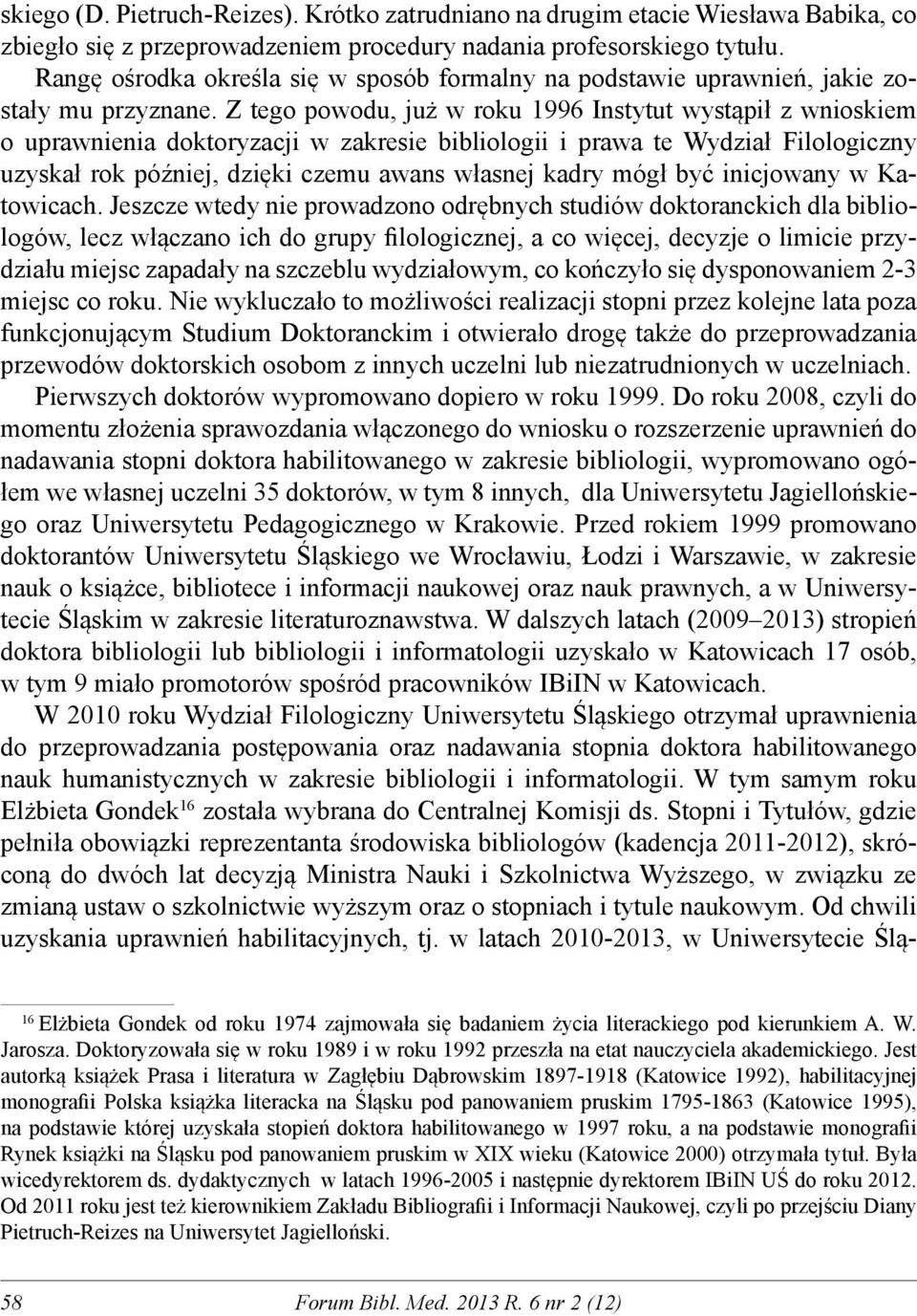 Z tego powodu, już w roku 1996 Instytut wystąpił z wnioskiem o uprawnienia doktoryzacji w zakresie bibliologii i prawa te Wydział Filologiczny uzyskał rok później, dzięki czemu awans własnej kadry
