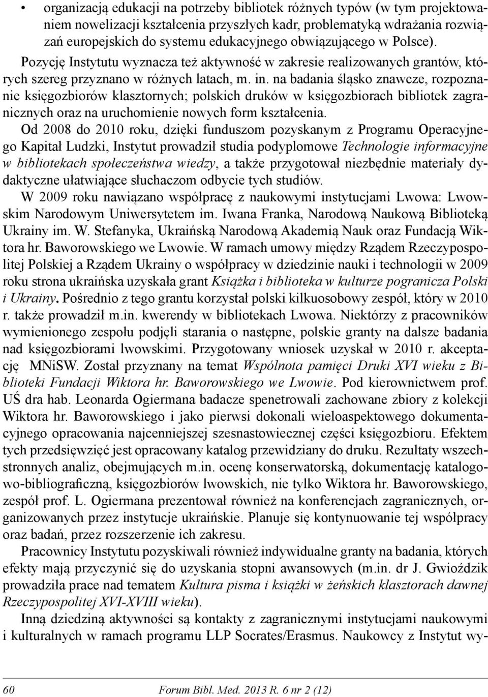 na badania śląsko znawcze, rozpoznanie księgozbiorów klasztornych; polskich druków w księgozbiorach bibliotek zagranicznych oraz na uruchomienie nowych form kształcenia.