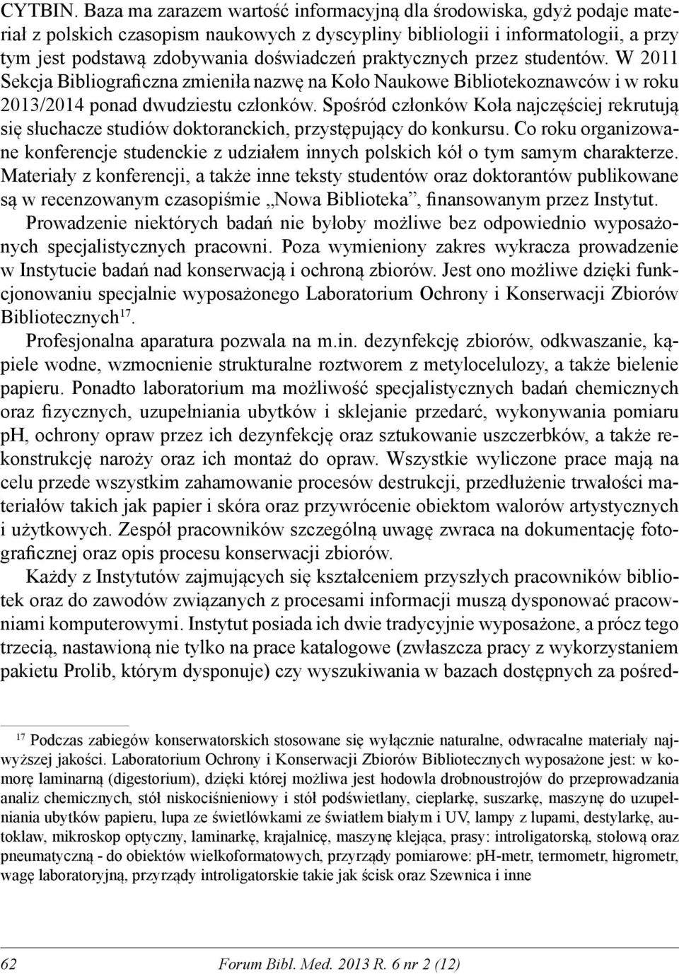 praktycznych przez studentów. W 2011 Sekcja Bibliograficzna zmieniła nazwę na Koło Naukowe Bibliotekoznawców i w roku 2013/2014 ponad dwudziestu członków.