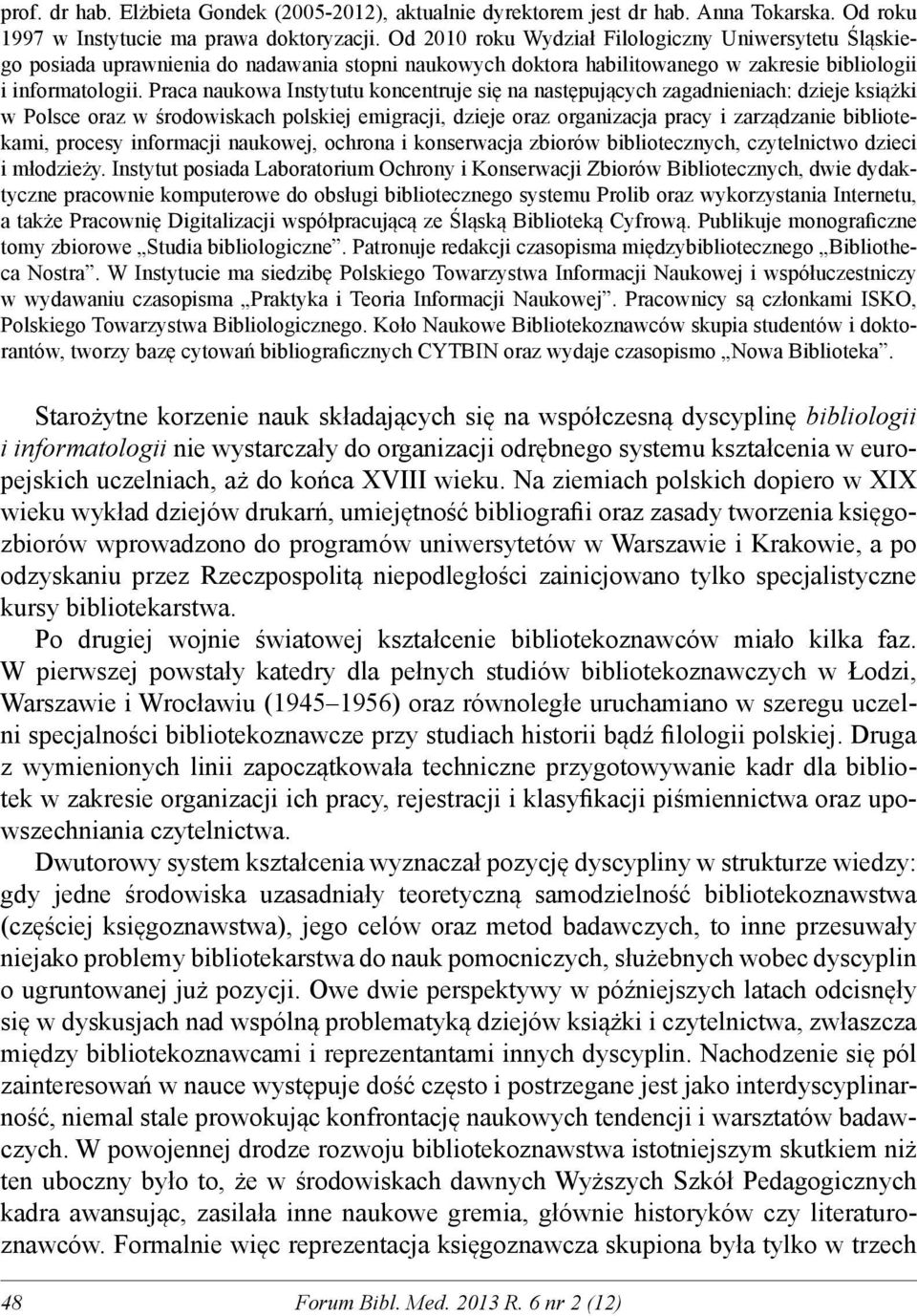 Praca naukowa Instytutu koncentruje się na następujących zagadnieniach: dzieje książki w Polsce oraz w środowiskach polskiej emigracji, dzieje oraz organizacja pracy i zarządzanie bibliotekami,
