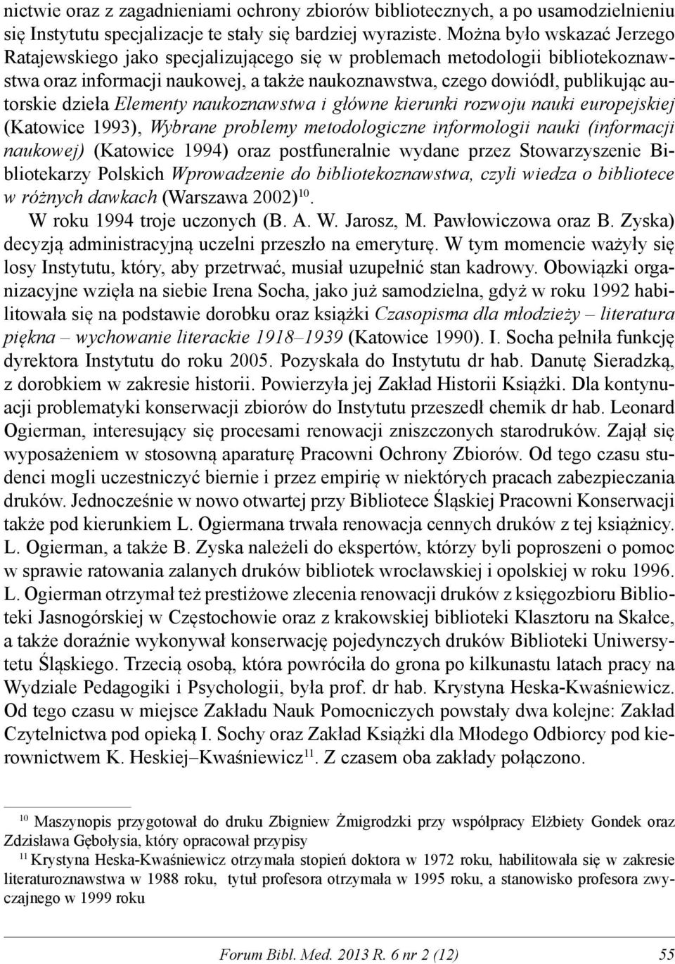 dzieła Elementy naukoznawstwa i główne kierunki rozwoju nauki europejskiej (Katowice 1993), Wybrane problemy metodologiczne informologii nauki (informacji naukowej) (Katowice 1994) oraz