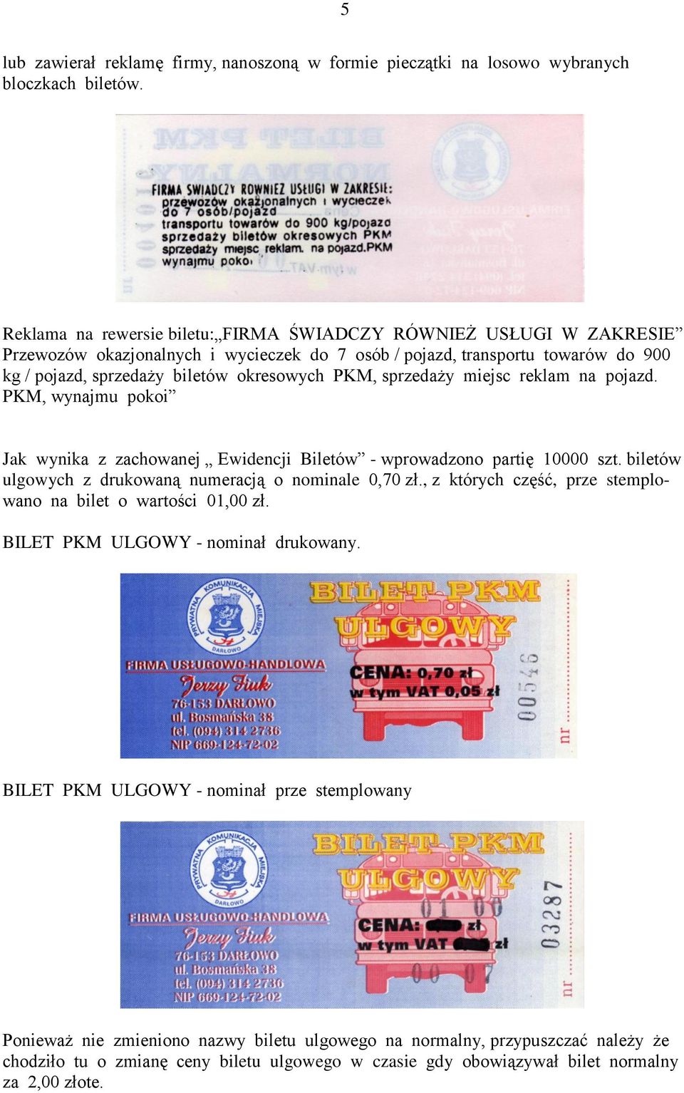sprzedaży miejsc reklam na pojazd. PKM, wynajmu pokoi Jak wynika z zachowanej Ewidencji Biletów - wprowadzono partię 10000 szt. biletów ulgowych z drukowaną numeracją o nominale 0,70 zł.