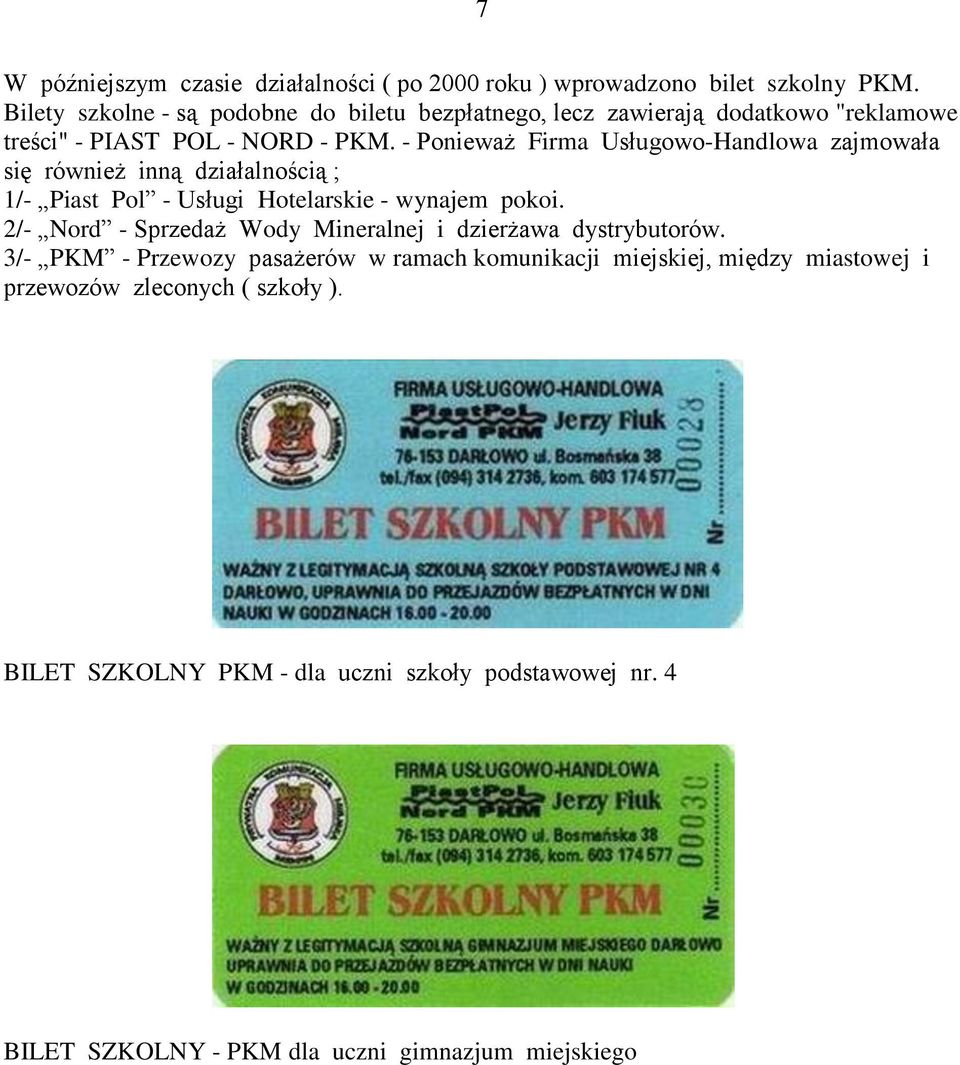 - Ponieważ Firma Usługowo-Handlowa zajmowała się również inną działalnością ; 1/- Piast Pol - Usługi Hotelarskie - wynajem pokoi.