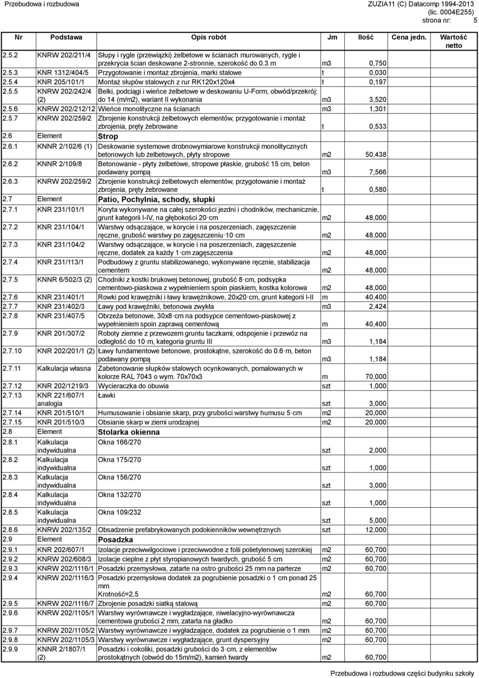 5.6 KNRW 202/212/12 Wieńce monolityczne na ścianach m3 1,301 2.5.7 KNRW 202/259/2 Zbrojenie konstrukcji żelbetowych elementów, przygotowanie i montaż zbrojenia, pręty żebrowane t 0,533 2.