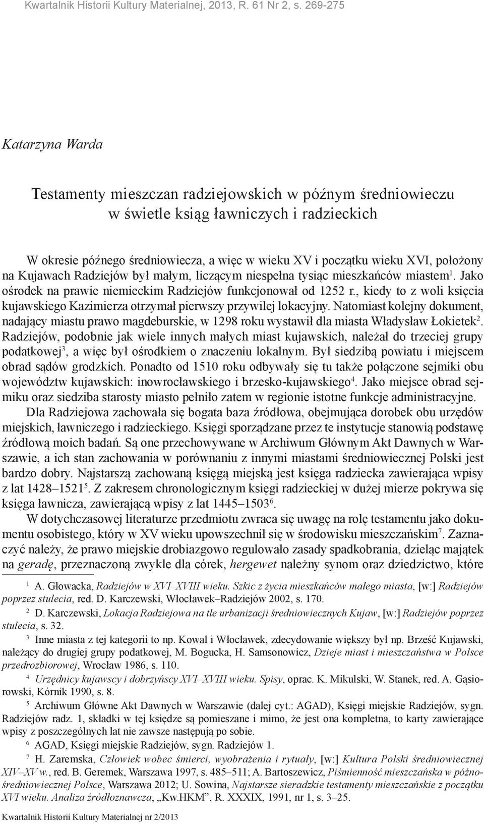 XVI, położony na Kujawach Radziejów był małym, liczącym niespełna tysiąc mieszkańców miastem 1. Jako ośrodek na prawie niemieckim Radziejów funkcjonował od 1252 r.