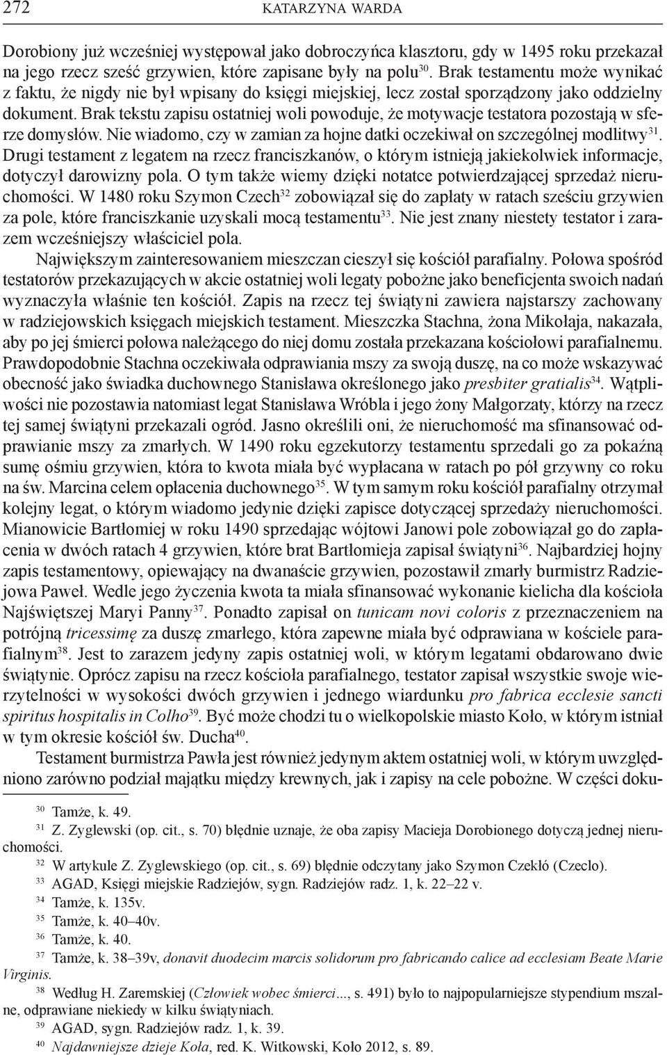 Brak tekstu zapisu ostatniej woli powoduje, że motywacje testatora pozostają w sferze domysłów. Nie wiadomo, czy w zamian za hojne datki oczekiwał on szczególnej modlitwy 31.