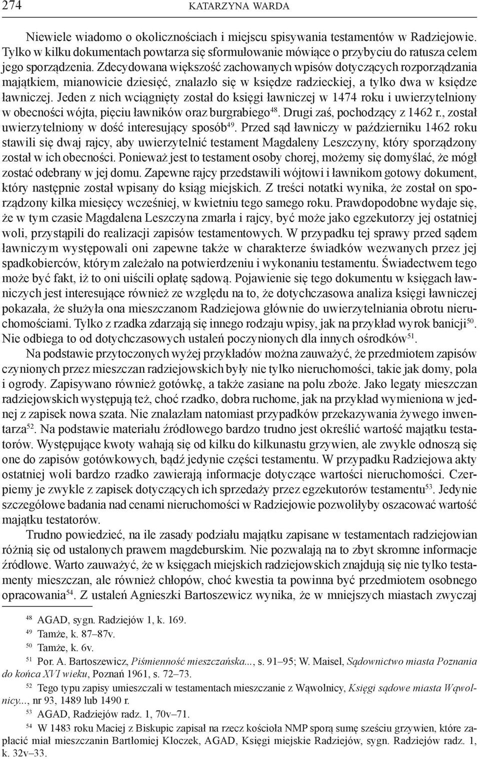 Zdecydowana większość zachowanych wpisów dotyczących rozporządzania majątkiem, mianowicie dziesięć, znalazło się w księdze radzieckiej, a tylko dwa w księdze ławniczej.