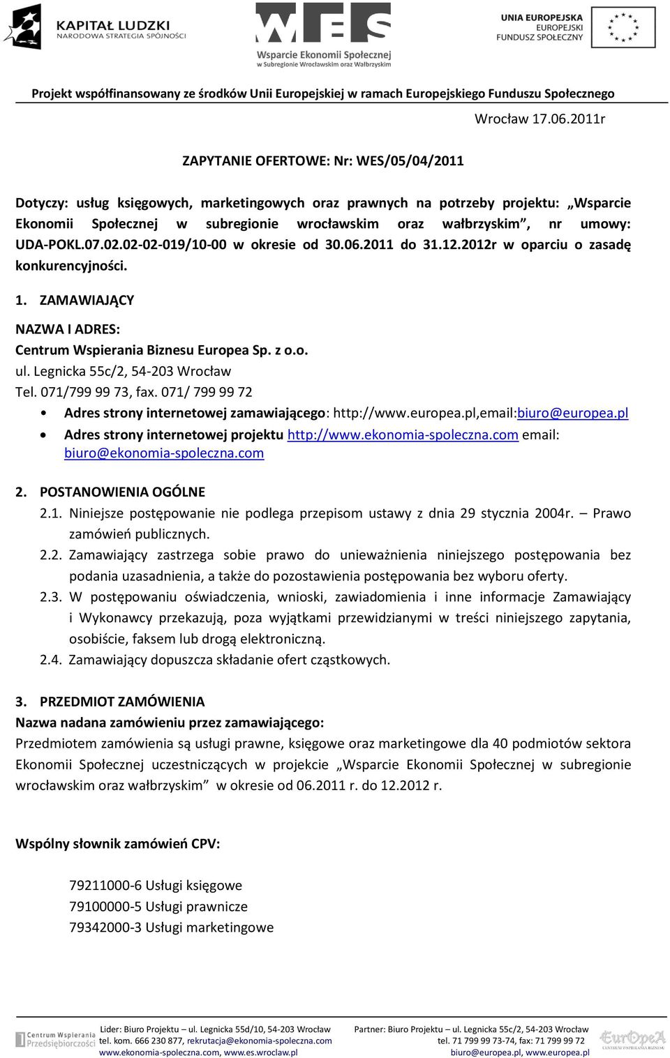 umowy: UDA-POKL.07.02.02-02-019/10-00 w okresie od 30.06.2011 do 31.12.2012r w oparciu o zasadę konkurencyjności. 1. ZAMAWIAJĄCY NAZWA I ADRES: Centrum Wspierania Biznesu Europea Sp. z o.o. ul.