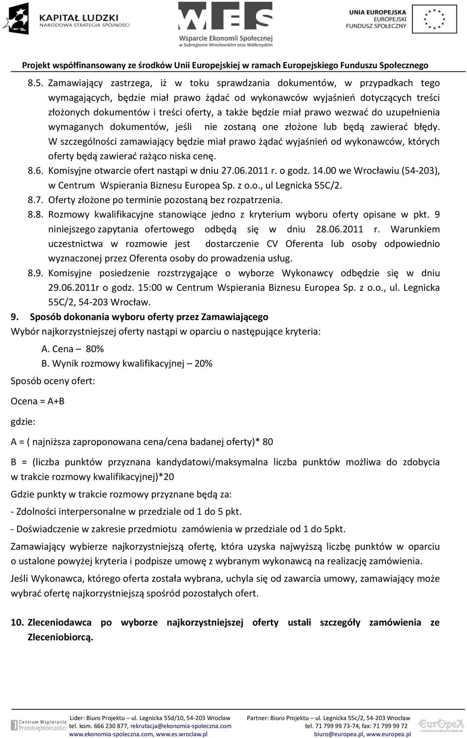 W szczególności zamawiający będzie miał prawo żądad wyjaśnieo od wykonawców, których oferty będą zawierad rażąco niska cenę. 8.6. Komisyjne otwarcie ofert nastąpi w dniu 27.06.2011 r. o godz. 14.