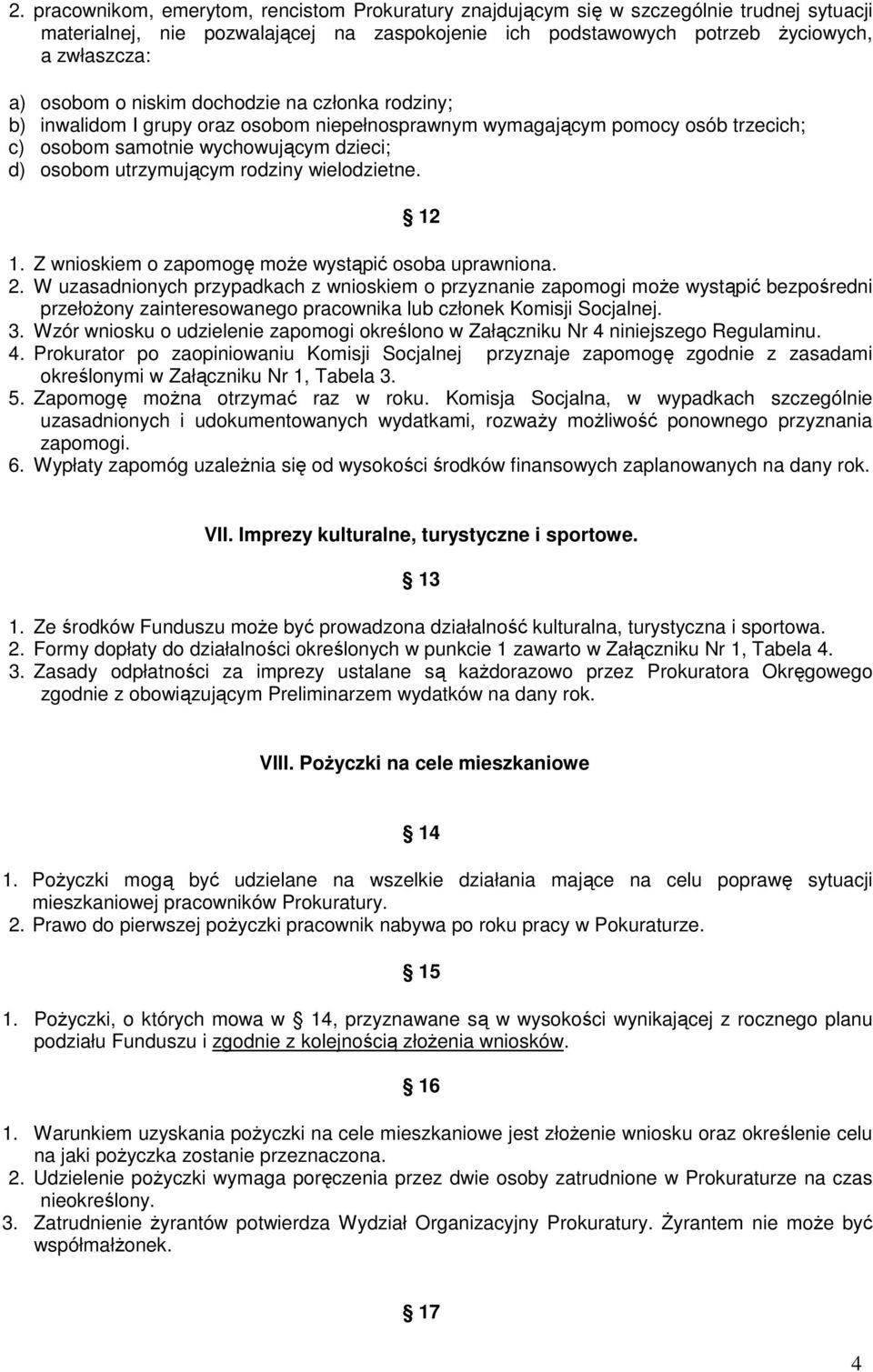 wielodzietne. 2. Z wnioskiem o zapomogę moŝe wystąpić osoba uprawniona. 2. W uzasadnionych przypadkach z wnioskiem o przyznanie zapomogi moŝe wystąpić bezpośredni przełoŝony zainteresowanego pracownika lub członek Komisji Socjalnej.