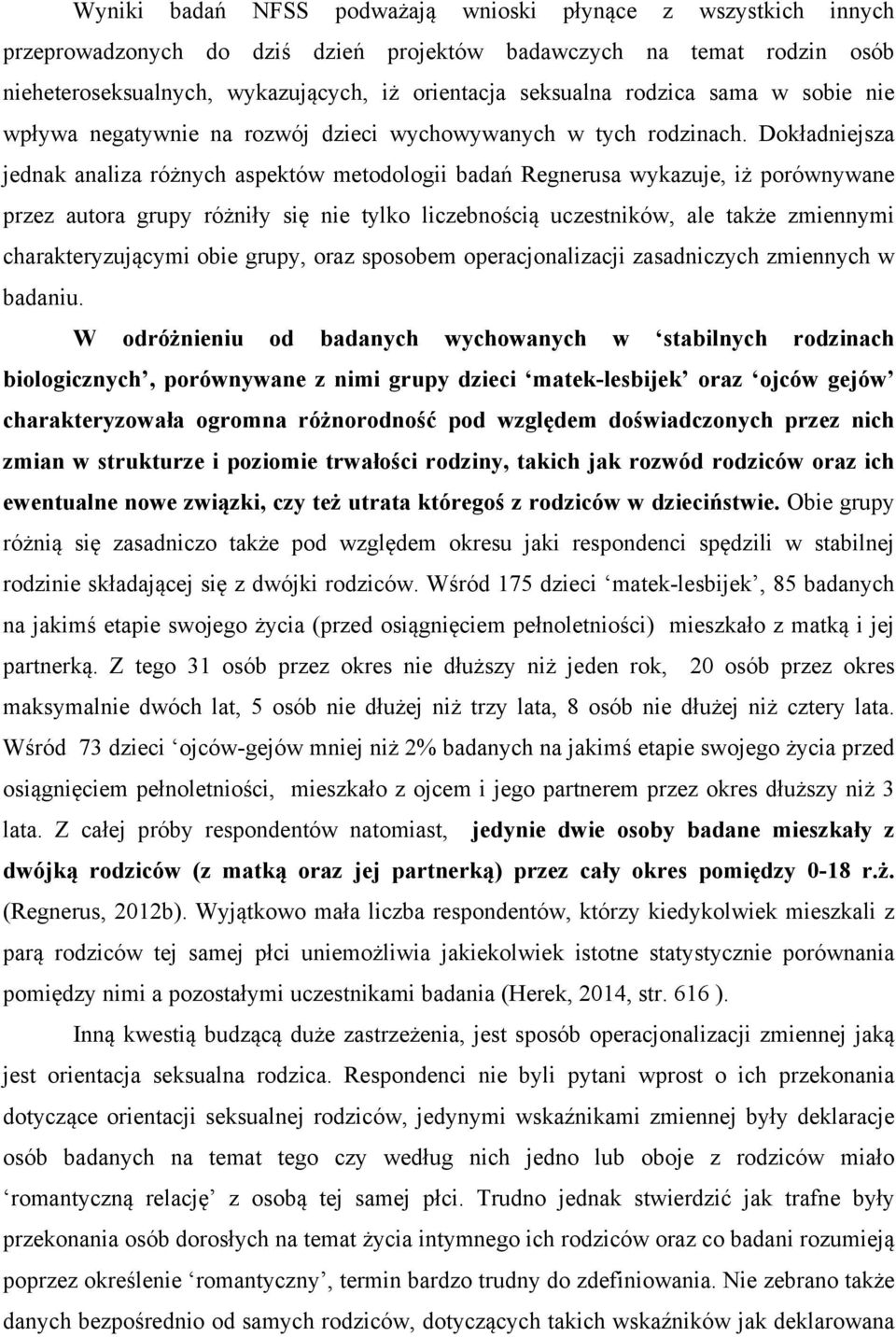 Dokładniejsza jednak analiza różnych aspektów metodologii badań Regnerusa wykazuje, iż porównywane przez autora grupy różniły się nie tylko liczebnością uczestników, ale także zmiennymi