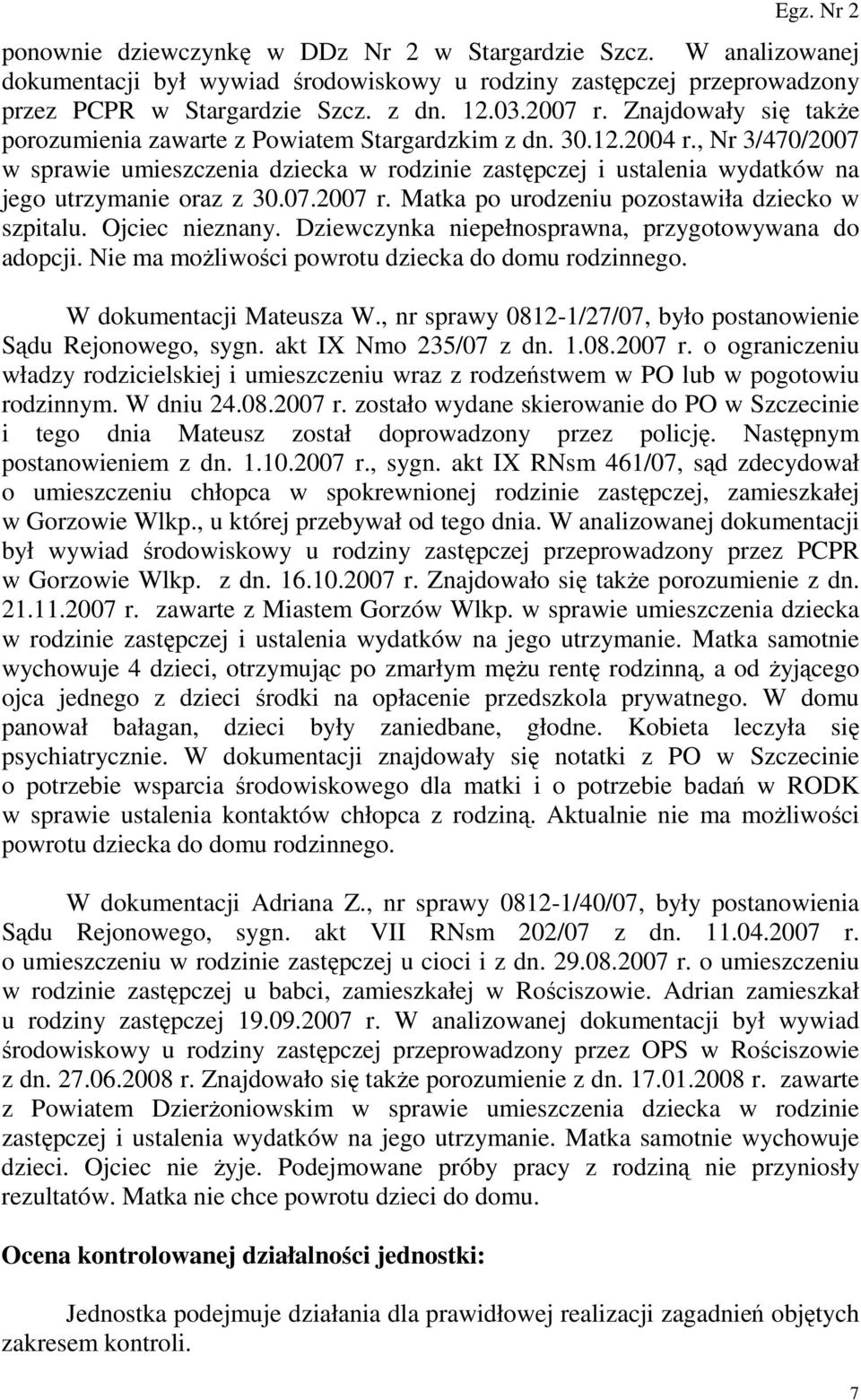 , Nr 3/470/2007 w sprawie umieszczenia dziecka w rodzinie zastępczej i ustalenia wydatków na jego utrzymanie oraz z 30.07.2007 r. Matka po urodzeniu pozostawiła dziecko w szpitalu. Ojciec nieznany.