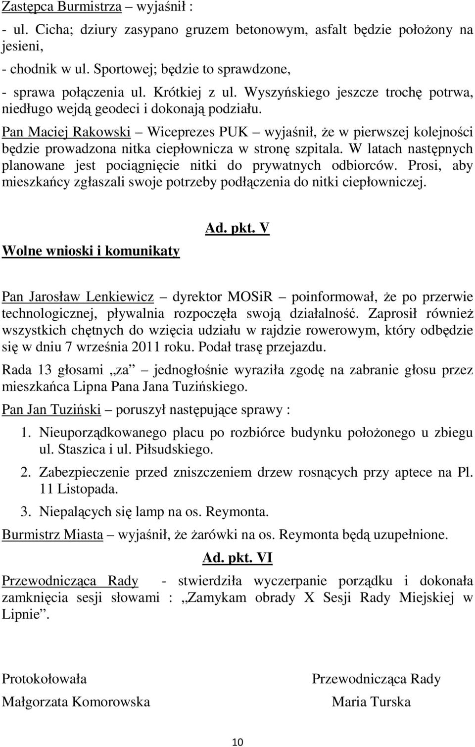 Pan Maciej Rakowski Wiceprezes PUK wyjaśnił, Ŝe w pierwszej kolejności będzie prowadzona nitka ciepłownicza w stronę szpitala.