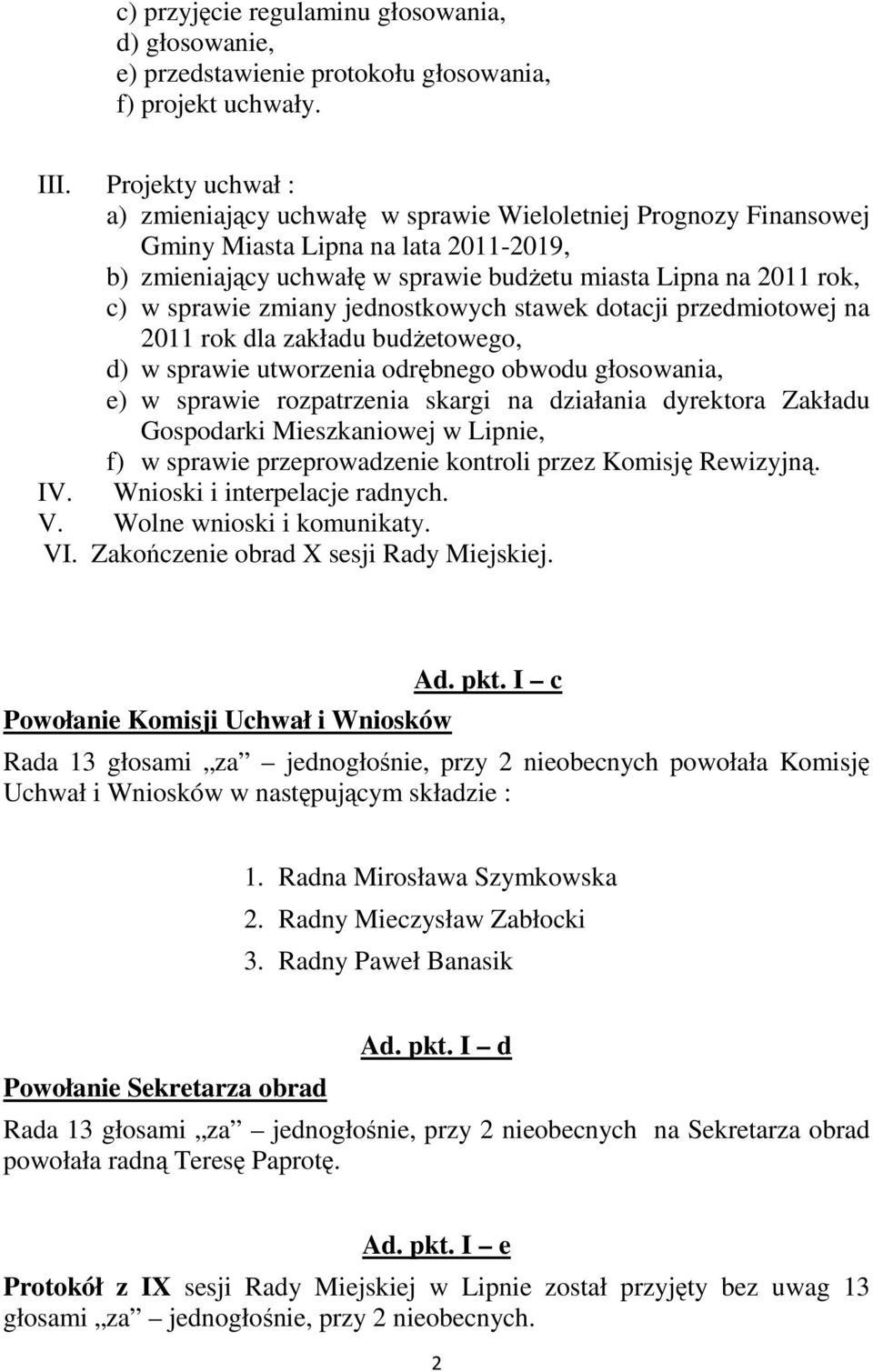 sprawie zmiany jednostkowych stawek dotacji przedmiotowej na 2011 rok dla zakładu budŝetowego, d) w sprawie utworzenia odrębnego obwodu głosowania, e) w sprawie rozpatrzenia skargi na działania
