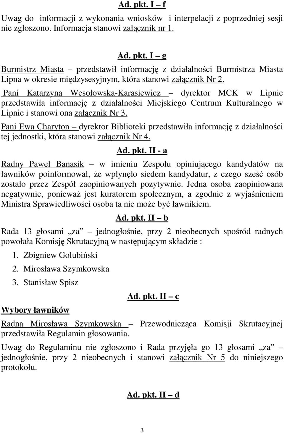 Pani Ewa Charyton dyrektor Biblioteki przedstawiła informację z działalności tej jednostki, która stanowi załącznik Nr 4. Ad. pkt.