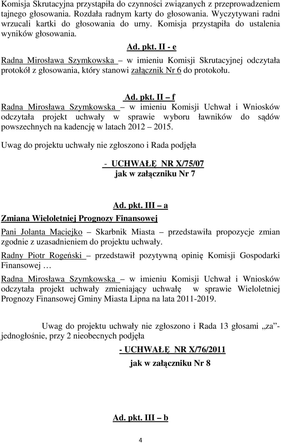 II - e Radna Mirosława Szymkowska w imieniu Komisji Skrutacyjnej odczytała protokół z głosowania, który stanowi załącznik Nr 6 do protokołu. Ad. pkt.