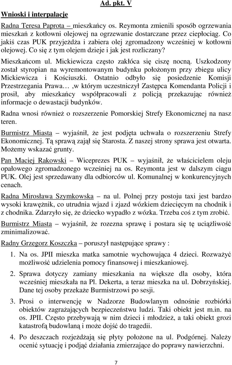 Uszkodzony został styropian na wyremontowanym budynku połoŝonym przy zbiegu ulicy Mickiewicza i Kościuszki.