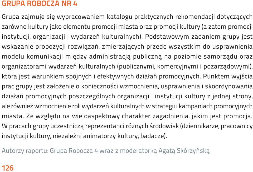 Podstawowym zadaniem grupy jest wskazanie propozycji rozwiązań, zmierzających przede wszystkim do usprawnienia modelu komunikacji między administracją publiczną na poziomie samorządu oraz