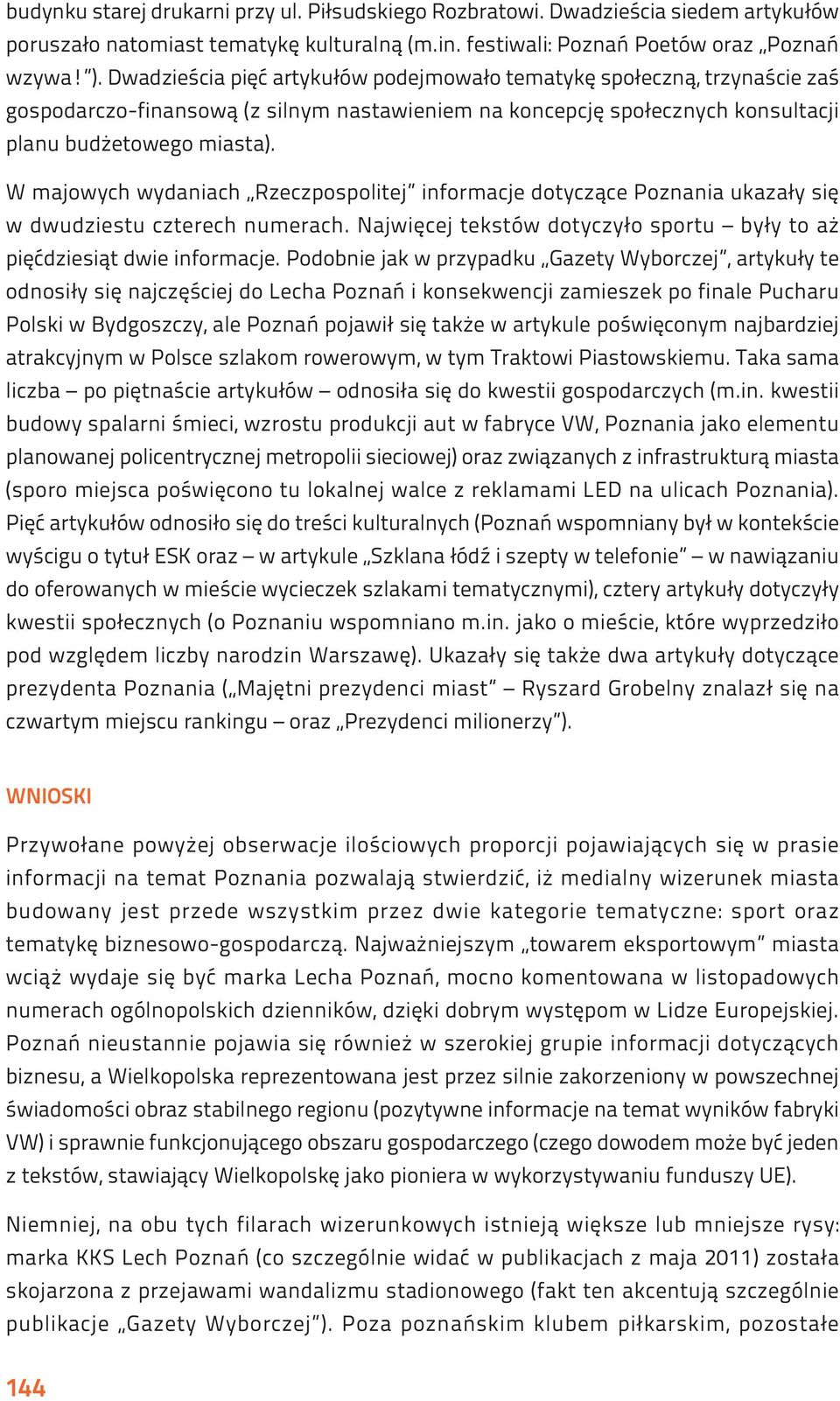 W majowych wydaniach Rzeczpospolitej informacje dotyczące Poznania ukazały się w dwudziestu czterech numerach. Najwięcej tekstów dotyczyło sportu były to aż pięćdziesiąt dwie informacje.