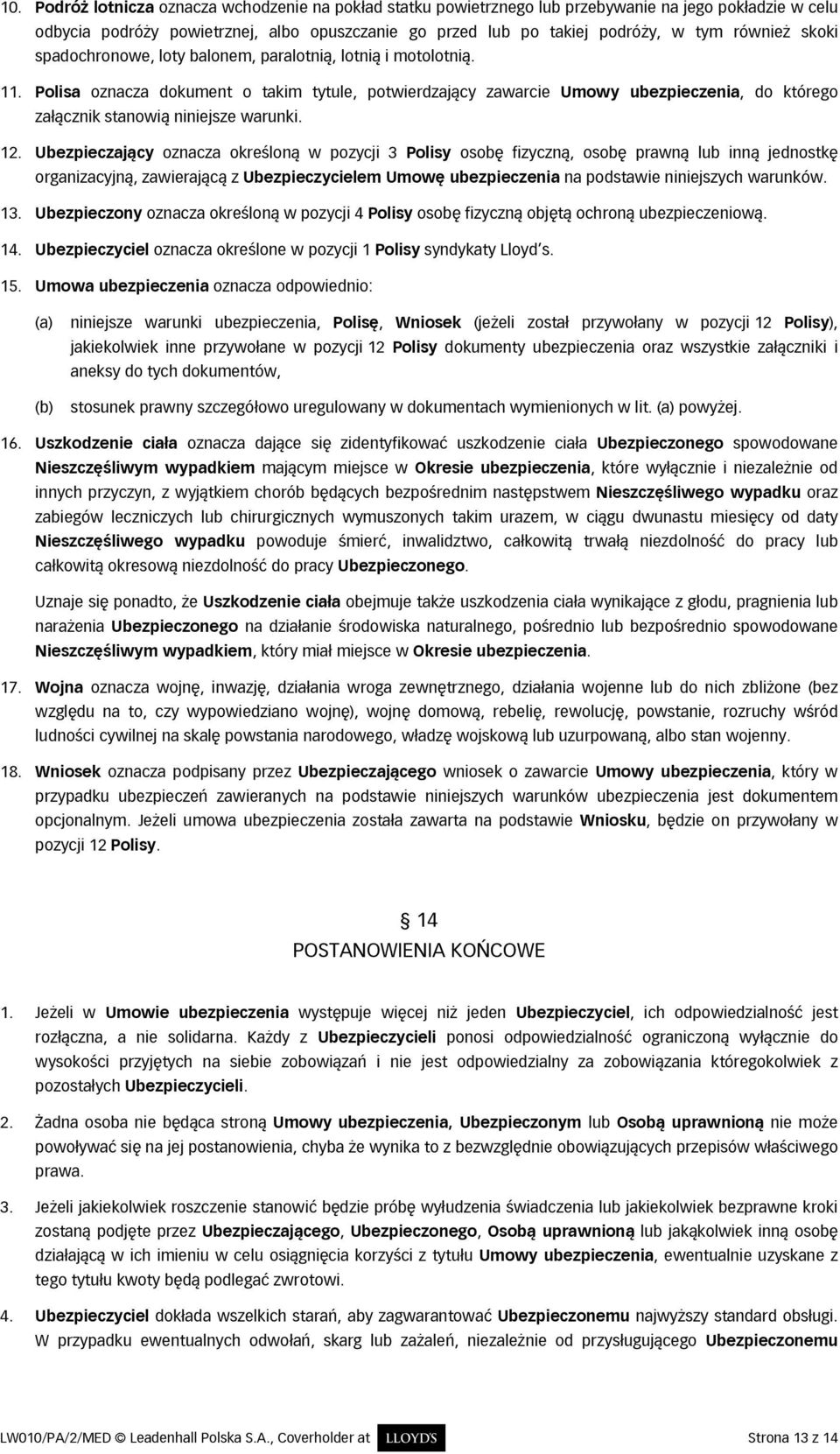 Polisa oznacza dokument o takim tytule, potwierdzający zawarcie Umowy ubezpieczenia, do którego załącznik stanowią niniejsze warunki. 12.