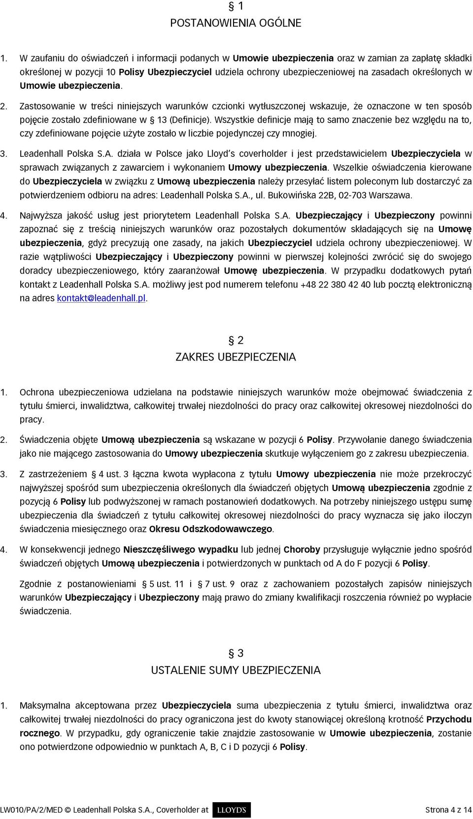 określonych w Umowie ubezpieczenia. 2. Zastosowanie w treści niniejszych warunków czcionki wytłuszczonej wskazuje, że oznaczone w ten sposób pojęcie zostało zdefiniowane w 13 (Definicje).