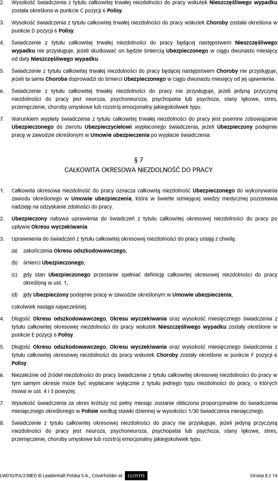 Świadczenie z tytułu całkowitej trwałej niezdolności do pracy będącej następstwem Nieszczęśliwego wypadku nie przysługuje, jeżeli skutkować on będzie śmiercią Ubezpieczonego w ciągu dwunastu miesięcy