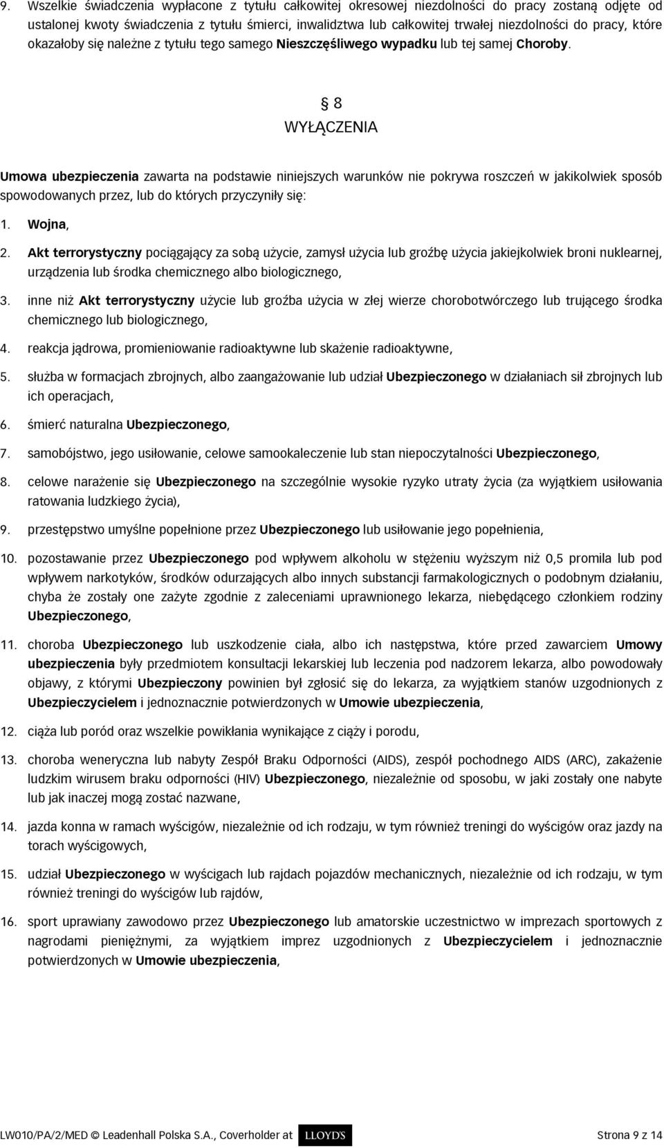 8 WYŁĄCZENIA Umowa ubezpieczenia zawarta na podstawie niniejszych warunków nie pokrywa roszczeń w jakikolwiek sposób spowodowanych przez, lub do których przyczyniły się: 1. Wojna, 2.