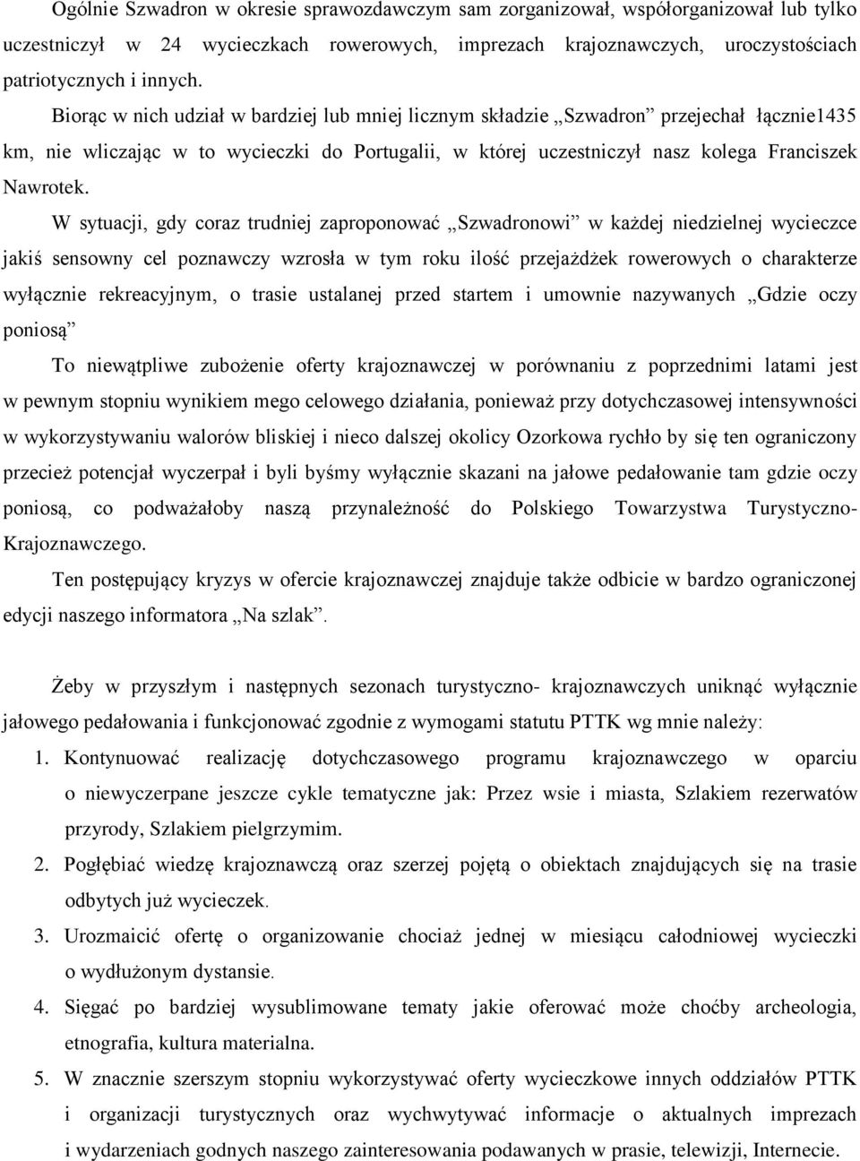 W sytuacji, gdy coraz trudniej zaproponować Szwadronowi w każdej niedzielnej wycieczce jakiś sensowny cel poznawczy wzrosła w tym roku ilość przejażdżek rowerowych o charakterze wyłącznie